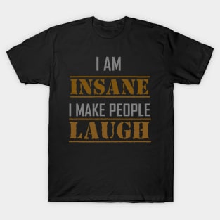 I AM INSANE I MAKE PEOPLE LAUGH T-Shirt